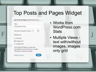 Top Posts and Pages Widget
             ●   Works from
                 WordPress.com
                 Stats
             ●   Multiple Views -
                 text with/without
                 images, images
                 only grid
 