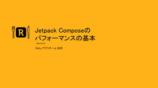 Jetpack Composeの 
パフォーマンスの基本 
Retty アプリチーム 松田 
2022/06/30  
 