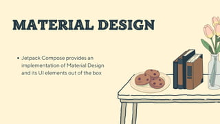 MATERIAL DESIGN
Jetpack Compose provides an
implementation of Material Design
and its UI elements out of the box
 