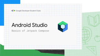 Android Studio
Basics of Jetpack Compose
 