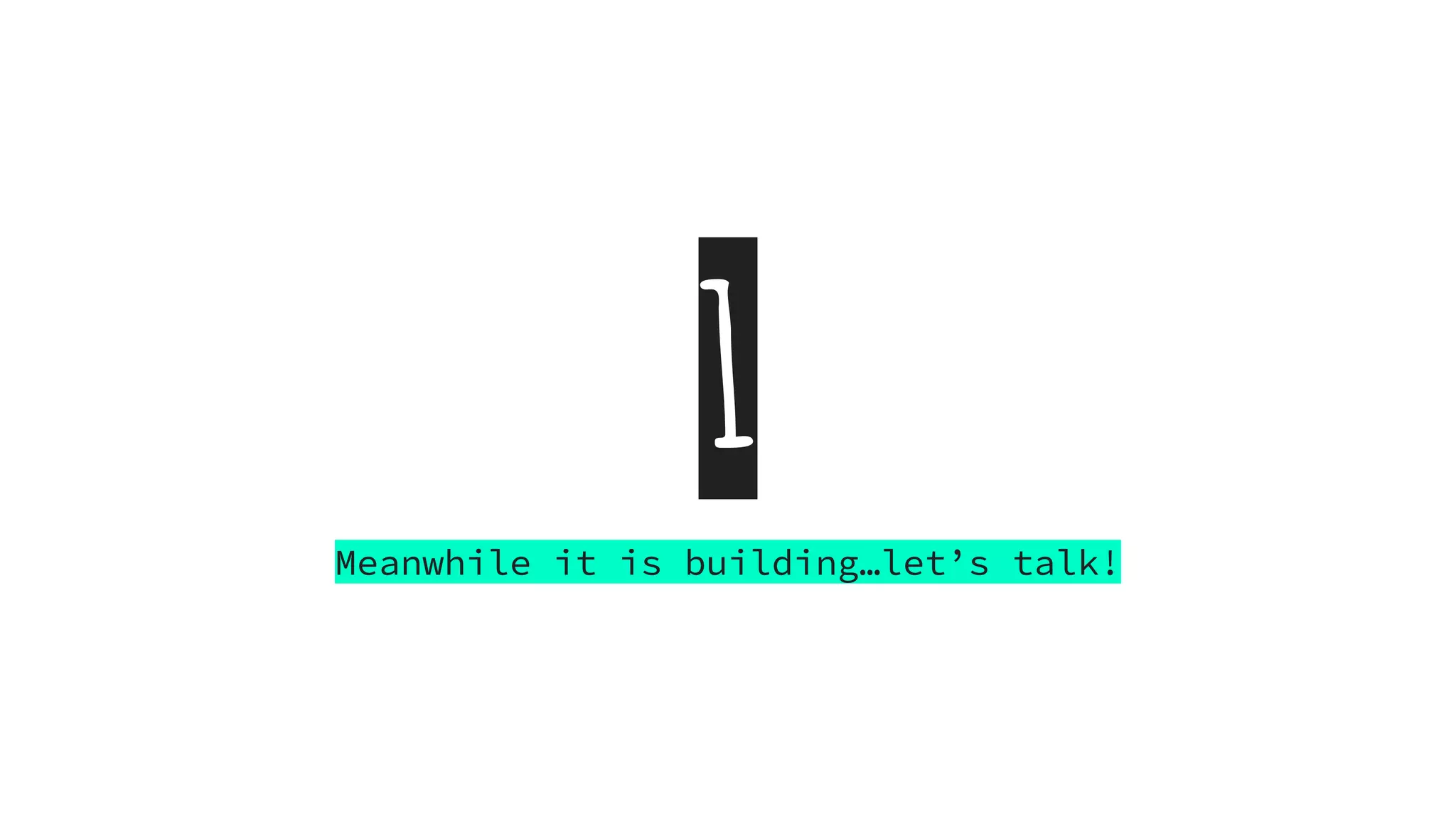 1
Meanwhile it is building…let’s talk!
 