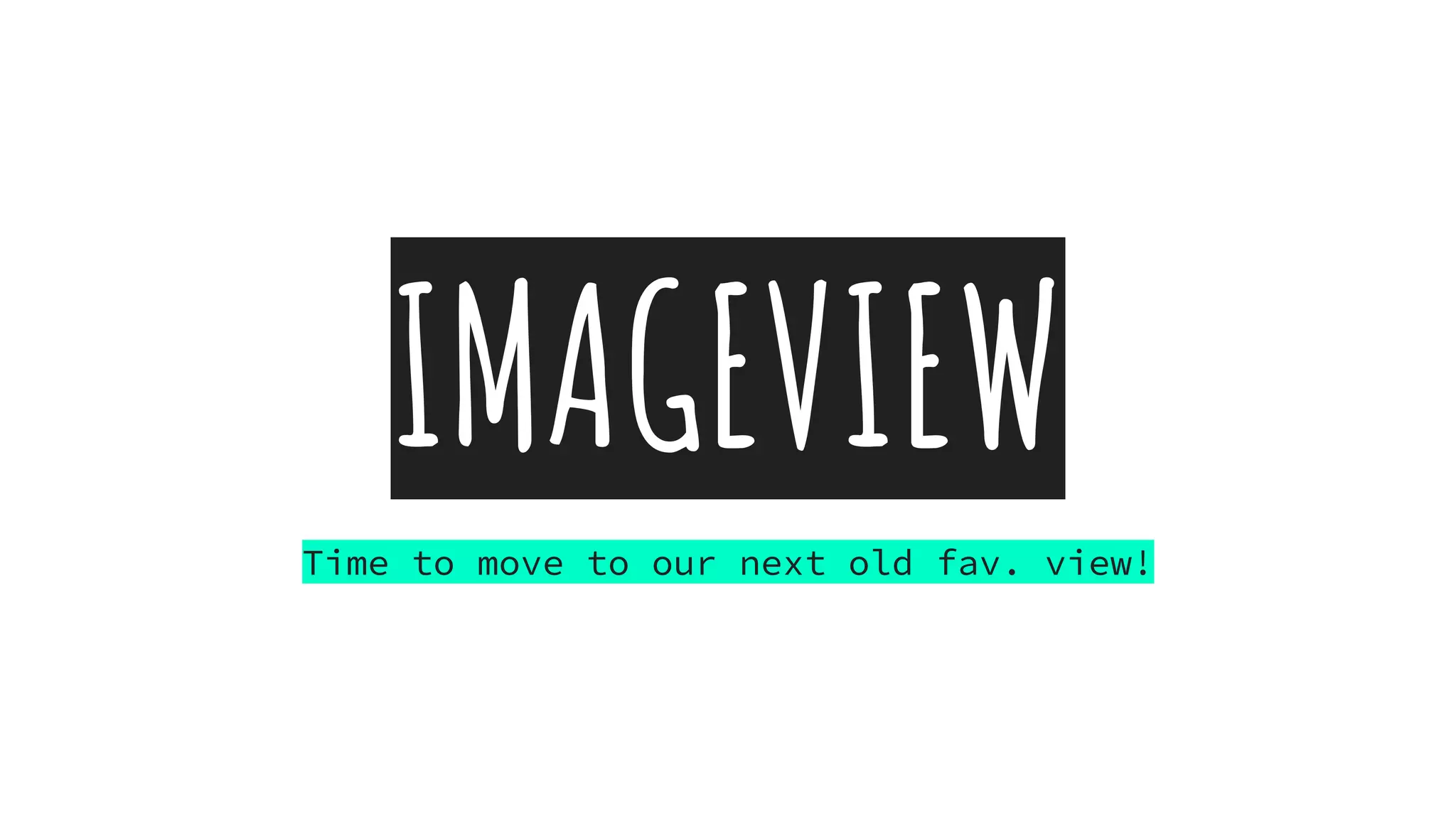 IMAGEVIEW
Time to move to our next old fav. view!
 