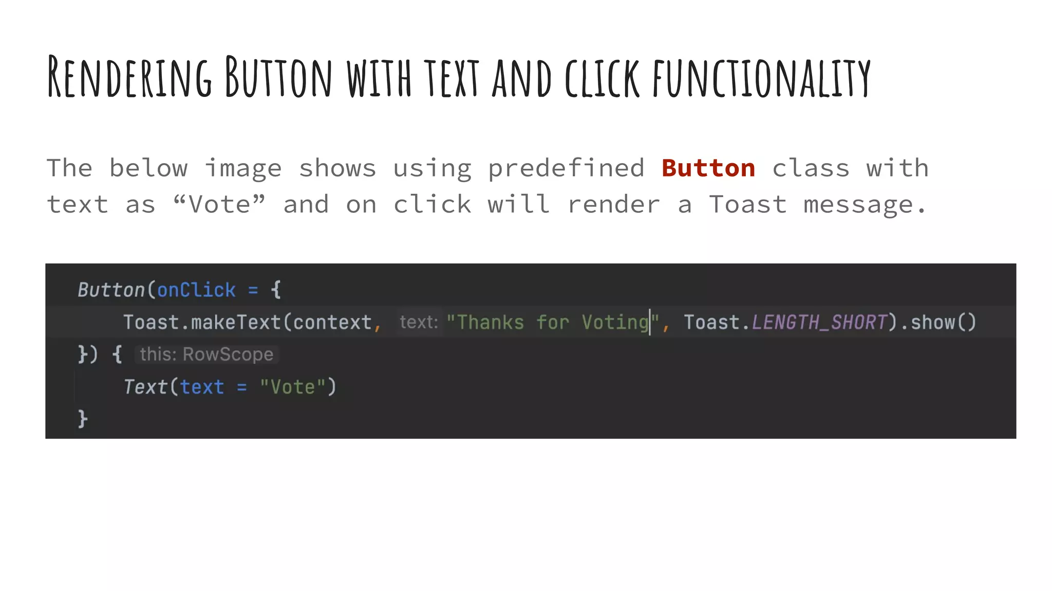 Rendering Button with text and click functionality
The below image shows using predefined Button class with
text as “Vote” and on click will render a Toast message.
 