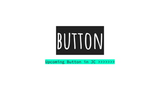 button
Upcoming Button in JC >>>>>>>
 