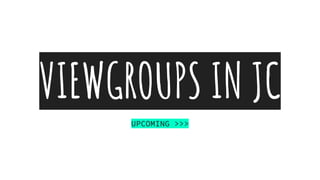 VIEWGROUPS IN JC
UPCOMING >>>
 