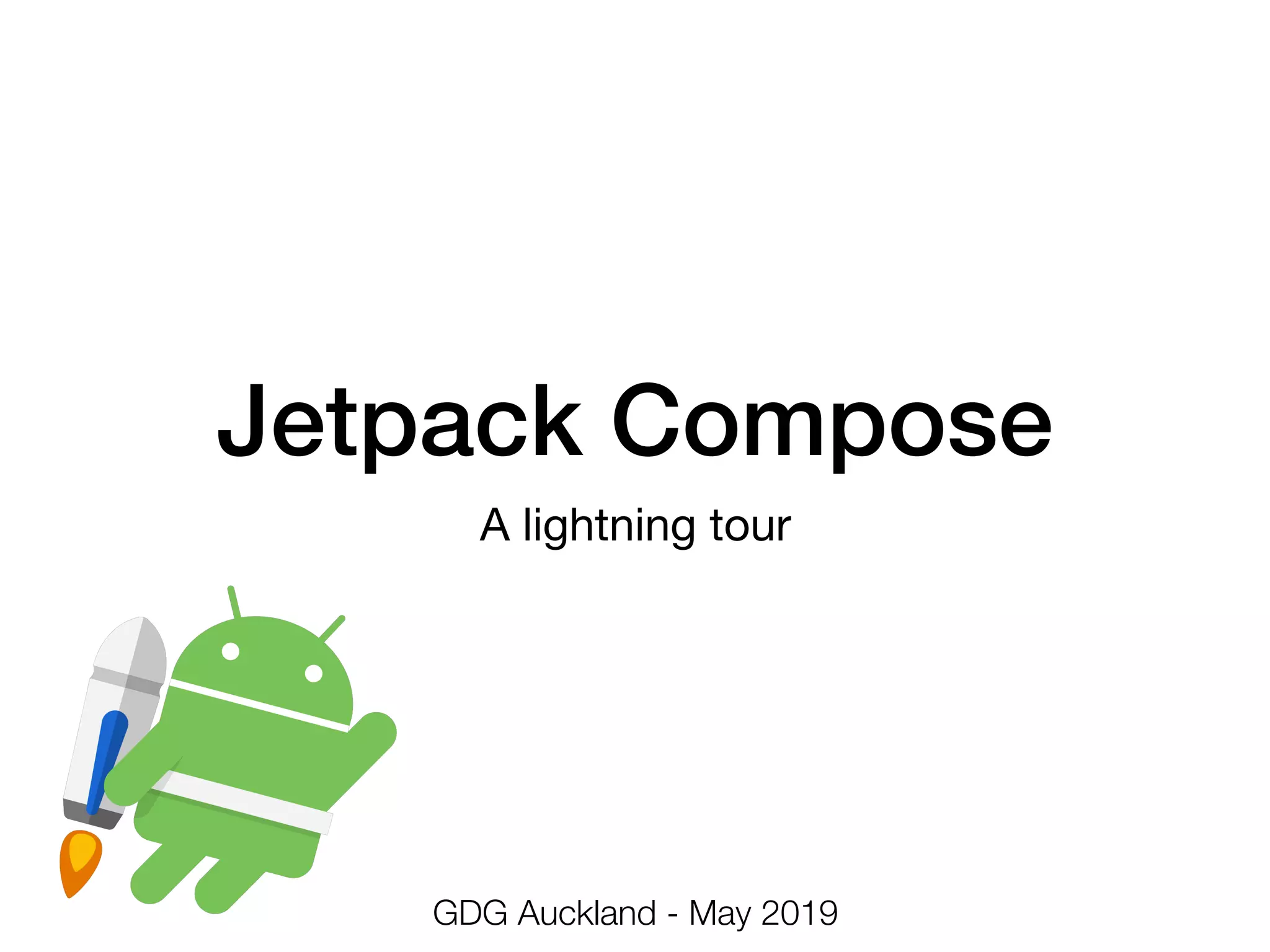 Jetpack Compose
A lightning tour
GDG Auckland - May 2019
 