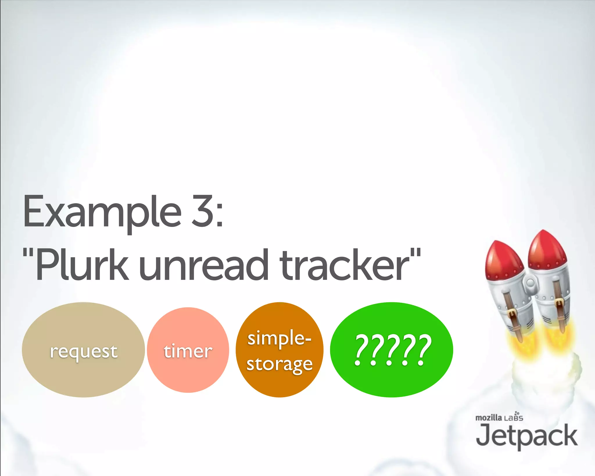 Example 3:
"Plurk unread tracker"
                   simple-
 request   timer
                   storage   ?????
 