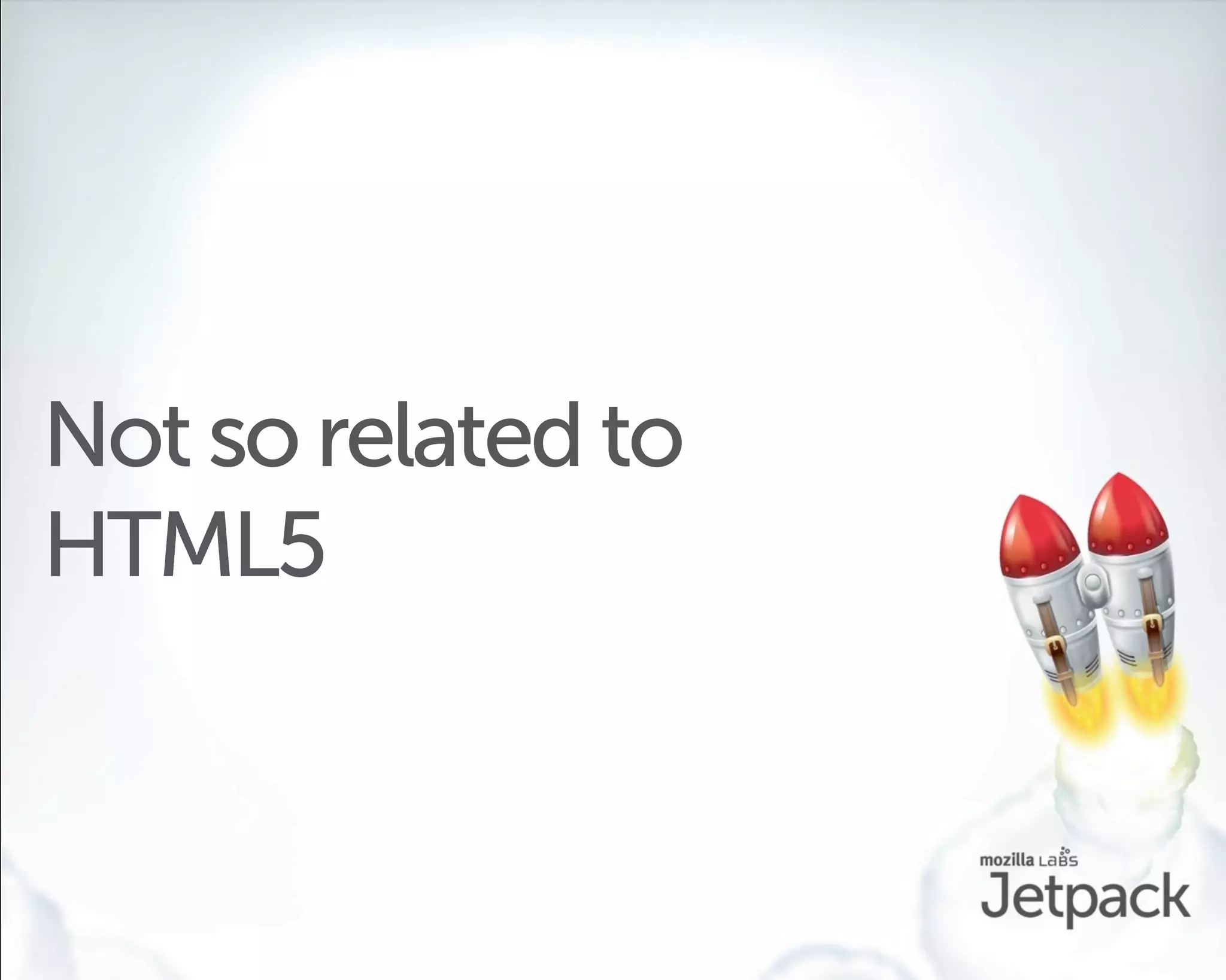 Not so related to
HTML5
 