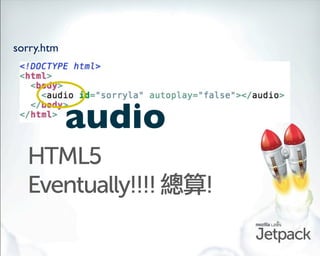 sorry.htm




            audio
  HTML5
  Eventually!!!!    !
 