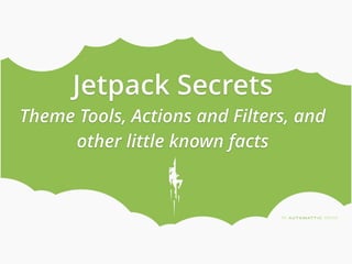 Jetpack Secrets
Theme Tools, Actions and Filters, and
other little known facts
 