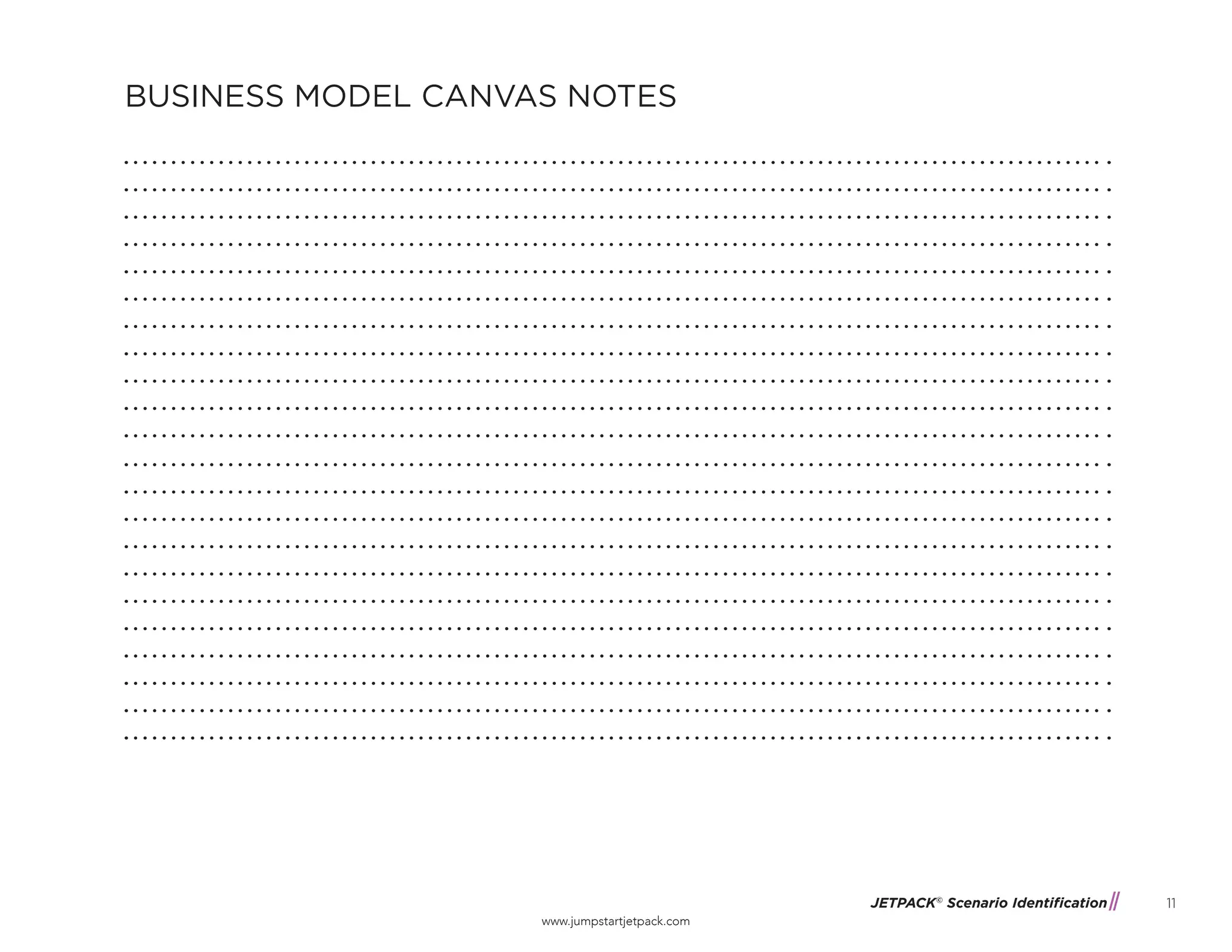 JETPACK©
Scenario Identification
www.jumpstartjetpack.com
11
BUSINESS MODEL CANVAS NOTES
 