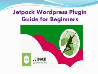 Jetpack Wordpress Plugin
Guide for Beginners
 