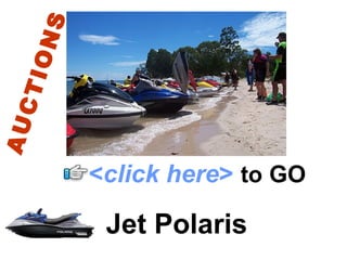 Jet Polaris < click here >   to   GO AUCTIONS 