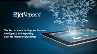 The Secret about Jet Reports Business
Intelligence and Reporting
Built for Microsoft Dynamics
 