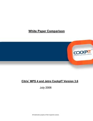 White Paper Comparison




     ®
Citrix MPS 4 and Jetro CockpIT Version 3.6

                       July 2006




         All trademarks property of their respective owners.
 