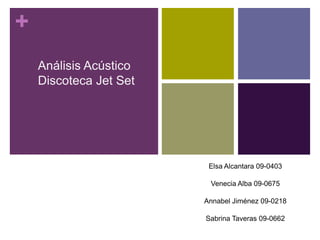 Análisis AcústicoDiscoteca Jet Set Elsa Alcantara 09-0403 Venecia Alba 09-0675 Annabel Jiménez 09-0218  Sabrina Taveras 09-0662 