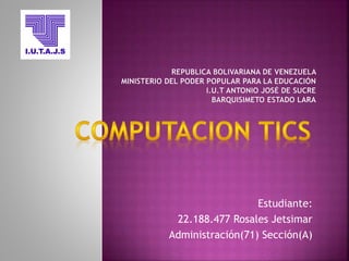 Estudiante: 
22.188.477 Rosales Jetsimar 
Administración(71) Sección(A) 
 