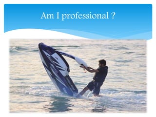Am I professional ?