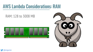 @tongueroo
AWS Lambda Considerations: RAM
RAM: 128 to 3008 MB
 