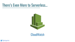 @tongueroo
There’s Even More to Serverless...
CloudWatch
 