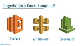 @tongueroo
Congrats! Crash Course Completed!
Lambda API Gateway CloudWatch
 