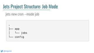 @tongueroo
Jets Project Structure: Job Mode
jets new cron --mode job
 