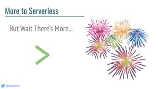@tongueroo
More to Serverless
But Wait There’s More...
>
 