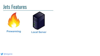 @tongueroo
Jets Features
Prewarming Local Server
 