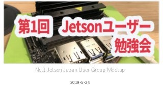 No.1 Jetson Japan User Group Meetup
2019-5-24
 