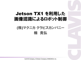 CLAVIS Company, A Division Company of MACNICA, Inc.CLAVIS Company, A Division Company of MACNICA, Inc.
Jetson TX1 ä
JRˤܥå
()ޥ˥ ӥѥ˩`
 F
 
