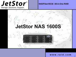 NAS/Fiber/iSCSI All-in-One RAID
w w w . r a i d . c o m
JetStor NAS 1600S
v3
 