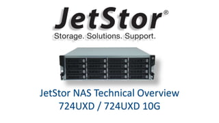 JetStor NAS Technical Overview
724UXD / 724UXD 10G
 