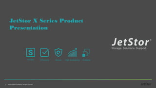 JetStor X Series Product
Presentation
1 ©2016 AC&NC Confidential. All rights reserved.
 