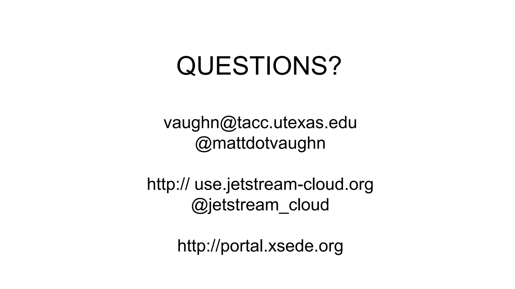 QUESTIONS?
vaughn@tacc.utexas.edu
@mattdotvaughn
http:// use.jetstream-cloud.org
@jetstream_cloud
http://portal.xsede.org
 