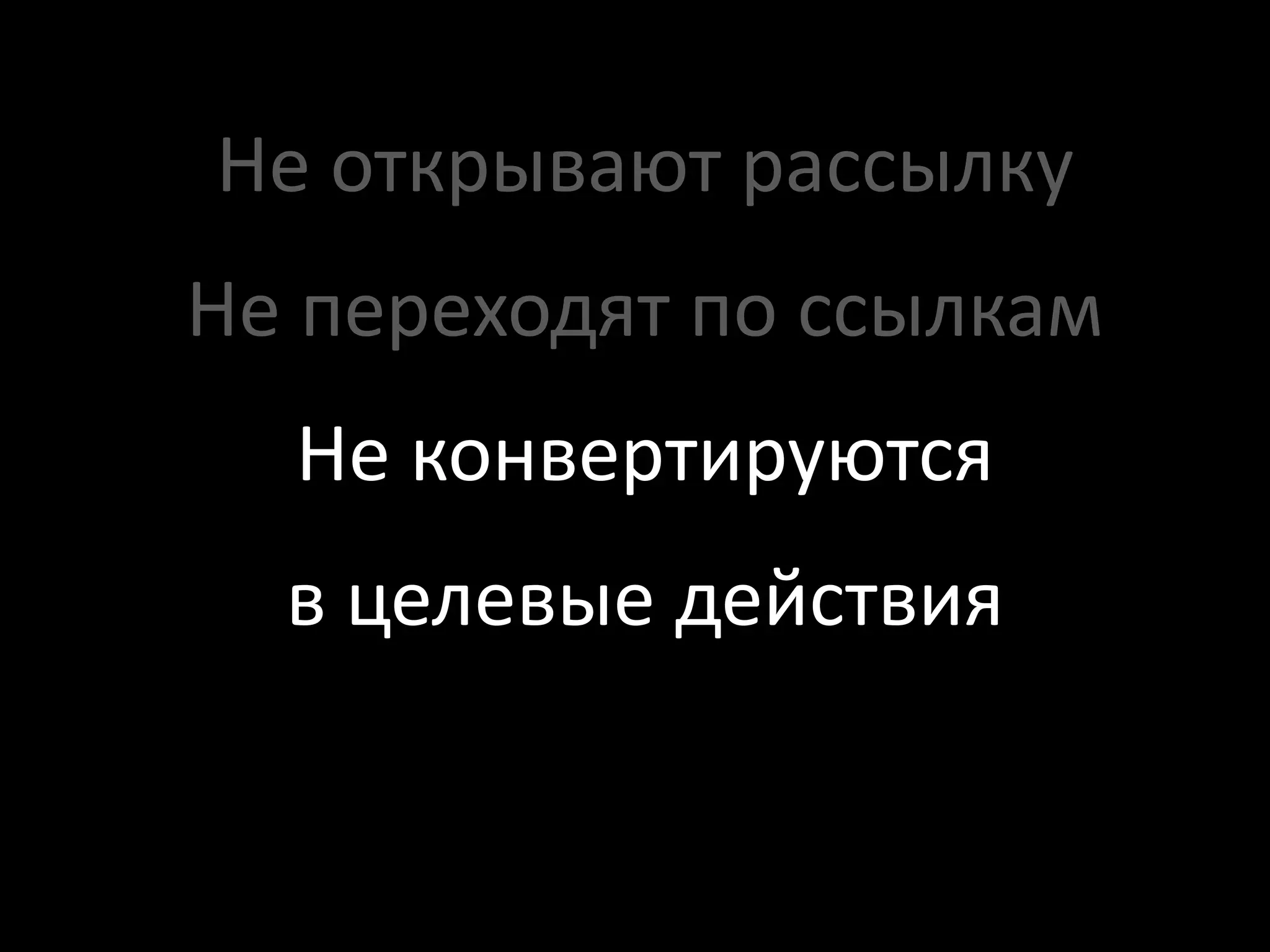 Не открывают рассылку
Не переходят по ссылкам
  Не конвертируются
  в целевые действия
 
