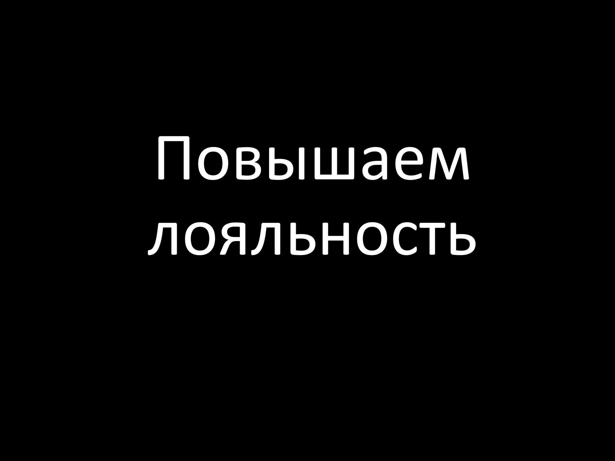 Повышаем
лояльность
 