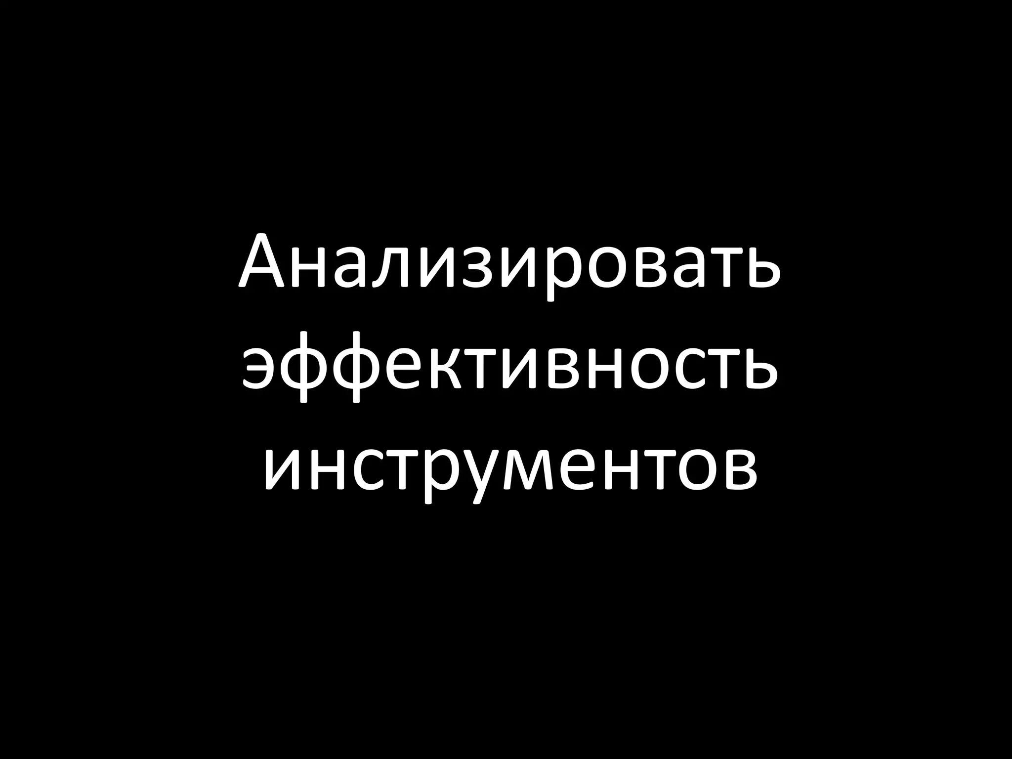 Анализировать
эффективность
 инструментов
 