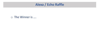 Alexa / Echo Raffle
o The Winner is ….
 