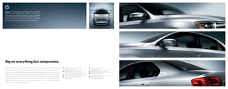 Design. So much thought went into designing this car that every
angle tells a story. That little image right there is all about the
front end. But it’s more than just a bumper, hood, and headlights.
It’s your face to the world. A bold and assertive look that says,
“Yes, staring is appropriate.” Because even if you don’t notice it,
the world is watching. And we think it’s best to be prepared.




Big on everything but compromise.
When we set out to design the all-new Jetta, we promised ourselves that we wouldn’t skimp           A. Available 18-inch alloy wheels       E. Available touchscreen
on anything. In fact, maybe our engineers took that thinking a little too seriously. Because           with all-season tires                   sound system
                                                                                                    B. Bolstered seats with available       F. Available power glass sunroof
everything is just a little bit bigger and better, from the assertive front end to the impressive
                                                                                                       V-Tex leatherette seating surfaces   G. Available touchscreen
amount of trunk space. From the more than three feet of legroom in back so you can
                                                                                                    C. 15.5 cubic feet of trunk space          navigation system
stretch out, to the optional premium touchscreen sound system up front. So please, take in          D. Laser seam welding for safety        H. Available keyless access
every brand-new angle. Gaze at each crisp, clean line. Ogle at the bevy of available                   and handling                            with push-button start
features. Feel free to smile every time someone checks out your new ride. Just expect them
to be stunned if you tell them the price.
 