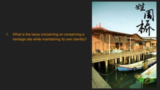 1. What is the issue concerning on conserving a
heritage site while maintaining its own identity?
 