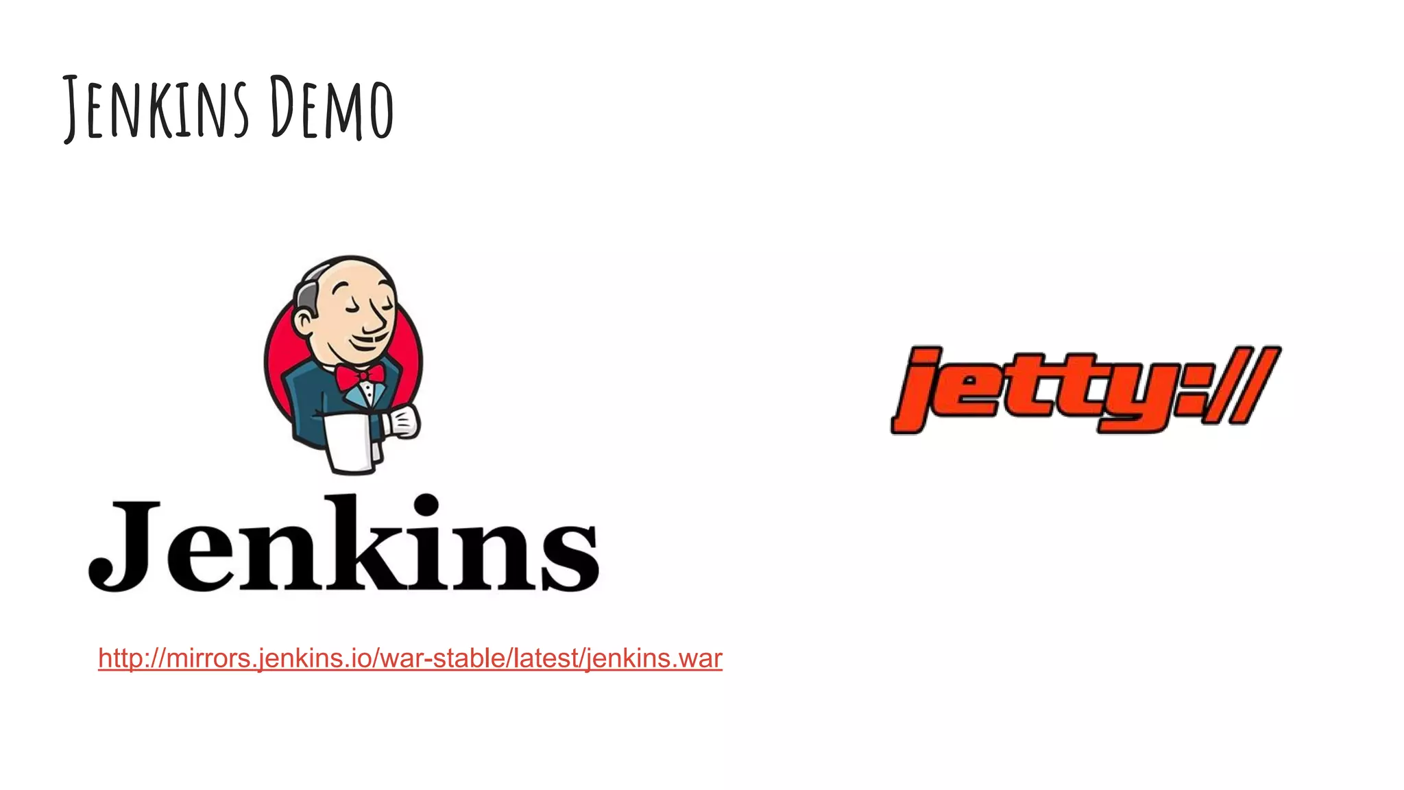 Jenkins Demo
http://mirrors.jenkins.io/war-stable/latest/jenkins.war