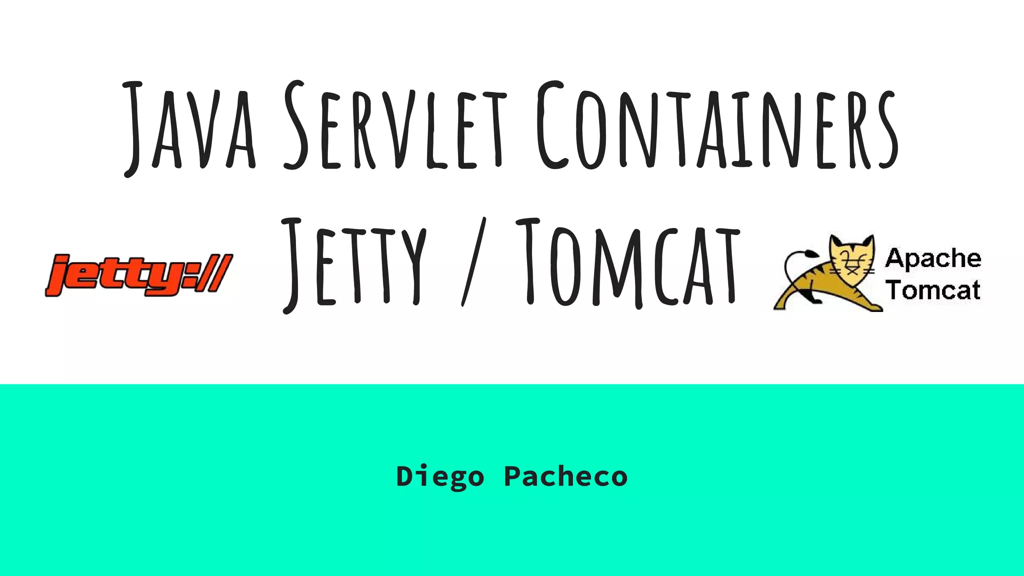 Java Servlet Containers
Jetty / Tomcat
Diego Pacheco