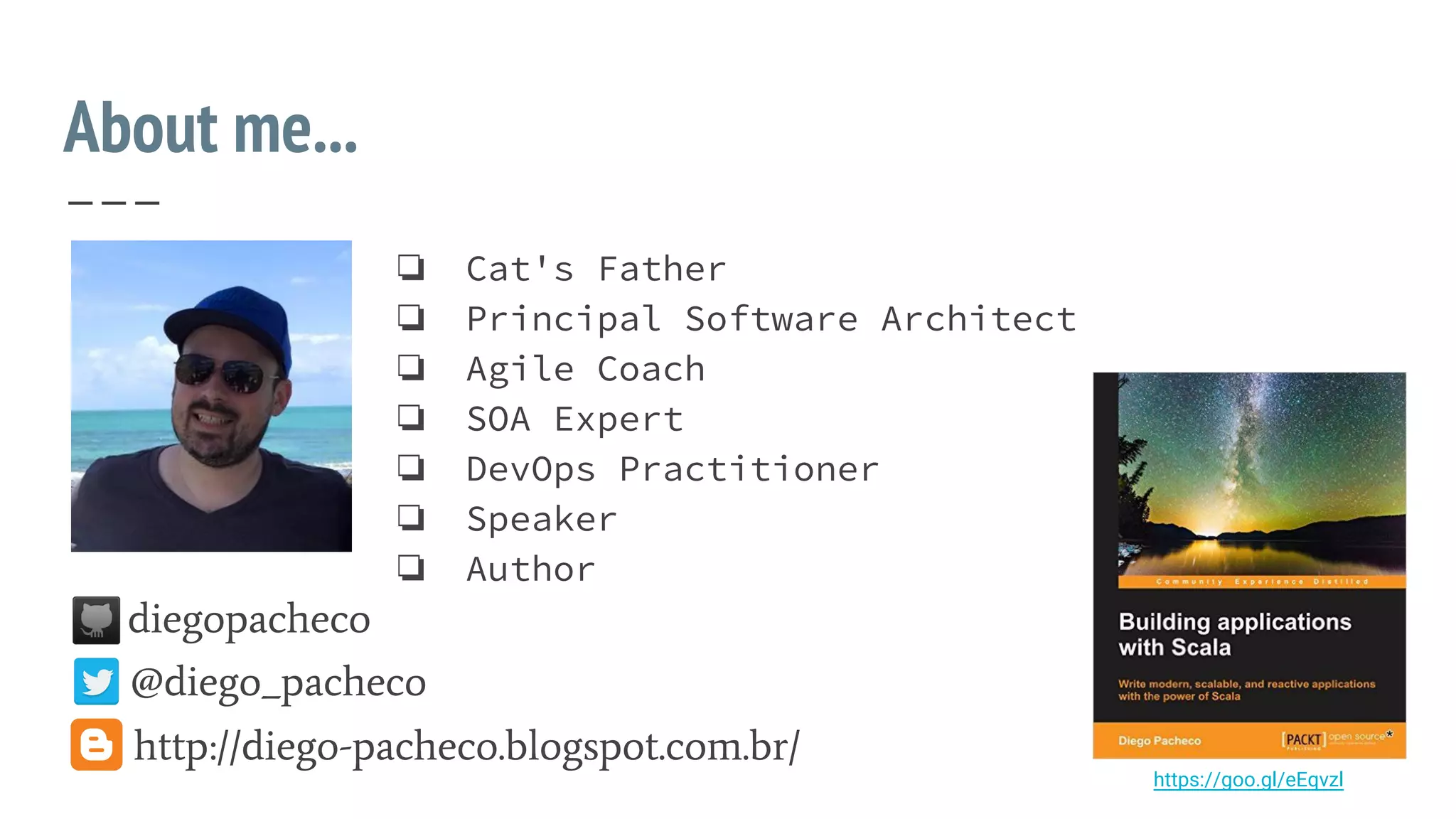 @diego_pacheco
ā Cat's Father
ā Principal Software Architect
ā Agile Coach
ā SOA Expert
ā DevOps Practitioner
ā Speaker
ā Author
diegopacheco
http://diego-pacheco.blogspot.com.br/
https://goo.gl/eEqvzl
About me...