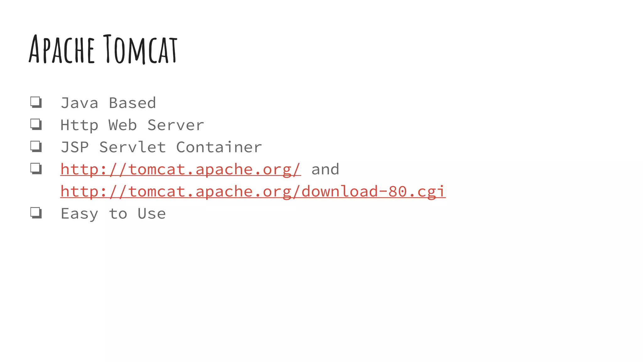 Apache Tomcat
ā Java Based
ā Http Web Server
ā JSP Servlet Container
ā http://tomcat.apache.org/ and
http://tomcat.apache.org/download-80.cgi
ā Easy to Use