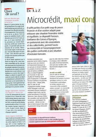 microcredit, i cort,
Il suffit parfois d’un petit coup de pouce
financier et d’un soutien adaptØ pour
retrouver une situation financiŁre stable
et ØquilibrØe. Le dispositif Parcours
Confiance des Caisses d’Epargne,
en partenariat avec des associations
et des collectivitØs, permet l’accŁs
au microcrØdit et l’accompagnement
des publics confrontØs une situation
d’exclusion bancaire.
Quoi
deneuf
De A Z
Depuis le 11 janvier dernier, les sala-
riØs qui bØnØficient d’un congØ de soli-
daritØ familiale peuvent prØtendre au
versement d’une allocation journaliŁre
d’accompagnement d’une personne
en fin de vie. Le dØcret n2011-50
prØcise les modalitØs d’accŁs cette
allocation qui est de 53,17 euros par
jour, sur 21 jours maximum, pour
les personnes qui cessent totale-
ment leur activitØ pour assister leur
proche. Si la personne opte pour une
rØduction de son activitØ, l’alloca-
tion est alors Øgale 26,58 euros par
jour, mais peut aller jusqu’ 42 jours.
noter: cette allocation peut Œtre
partagØe entre plusieurs proches pour
le mŒme patient.
Le dØcret stipule Øgalement que la
durØe du congØ est de 3 mois maxi-
mum, renouvelable une fois, mais que
cette durØe peut Œtre fractionnØe pour
des pØriodes minimales d’une journØe.
Le bØnØficiaire du congØ de solidaritØ
familiale doit en outre adresser son
employeur un courrier dans lequel il
indique sa volontØ de suspendre son
contrat de travail, la date de son dØpart
et Øventuellement sa demande de frac-
tionnement ou de transformation en
temps partiel. Il doit Øgalement four-
nir un certificat mØdical attestant la
pathologie de la personne assistØe.
Le taux de rØmunØration du Livret A
est passØ 2 % au 1" fØvrier 2011. Cette
hausse entrane celle des autres livrets.
Ainsi, le Livret d’Epargne Populaire atteint
les 2,50 0/o. Le taux du Livret de DØvelop-
pement Durable est fixØ 20/0 et celui
des Comptes Epargne Logement
1,25%. noter la sortie, depuis le
1e1 mars 2011, d’un nouveau Plan
d’Epargne Logement.
Selon l’arrŒtØ du 30 novembre 2010, la
revalorisation des taux de majorations
des rentes viagŁres est fixØe 1,5 DIa
pour 2011. Ce taux s’applique aux
rentes constituØes entre particuliers,
Certaines personnes sous
protection ont de faibles moyens,
n’ont pas accŁs aux solutions
de financement classiques ou
ne sont pas en mesure d’utiliser
les produits et services bancaires
dans de bonnes conditions.
Elles se sentent fragilisØes
par l’avancØe en ge, une
situation de handicap ou la
perte d’autonomie. Le dispositif
Parcours Confiance est peut-Œtre
fait pour elles. « Depuis 2006,
dans le cadre de son
engagement sociØtal, chaque
Caisse d’Epargne a crØØ son
association Parcours Confiance,
explique CØdric Turini, chef de
projet microfinance & inclusion
financiŁre. Dans chacune d’elles,
des conseillers sont spØcialement
formØs pour accompagner les
personnes - clientes ou non -
dans la durØe (jusqu’ deux ans).
Ils prennent le temps nØcessaire
pour les aider dans leur relation
la banque, dans l’utilisation
des outils et services bancaires,
ainsi que pour accØder des
financements adaptØs leurs
besoins.»
AccØder au crØdit
Dans le cadre de Parcours
Confiance, ces personnes
bØnØficient de produits et services
spØcifiques comme les cartes
autorisation systØmatique,
les forfaits nØgociØs ou le
microcrØdit si elles souhaitent
rØaliser un projet. «Le microcrØdit
personnel est un prŒt allant de
300 3000 euros remboursable
sur 30 mois en moyenne»,
rr
I
nprØcise CØdric Turini. Cette so ’ion
est idØale pour financer un permis
de conduire ou un vØhicule r
retrouver un emploi, Øquipe
son logement, ou faire face
des frais de santØ qui ne sekilent
pas couverts... En 2010, qw rie
3000 microcrØdits ont ainsi ClØ
accordØs par les Caisses d’E ’gne
grce Parcours Confiance.
Une rØcente Øtude d’impac if
le microcrØdit personnel dØorn otre
que les 3/4 des empruntel
ont vu leur situation s’amØl J.
BØnØficier d’
pØdagogique
Avec Parcours Confiance,
un soutien pØdagogique e
Øgalement assurØ par Fina es
et PØdagogie. Cette assoc0n
fondØe il y a plus de 50 an ar
les Caisses d’Epargne, pro! e
en effet aux bØnØficiaires
d’un microcrØdit personne
comme aux professionfle
secteur social ou de l’ØdUCC <r’,
des ateliers de sensibili5atl
ludiques et didactiques et dES
outils de formation. L’Objec
visØ: que chacun soit en L ;ure
Pour bØnØficier du dispositif Parcours Confiance,
contactez votre assistante sociale ou votre conseiller bancaire.
Consultez Øgalement notre site www.parcours-confiance.fr
 