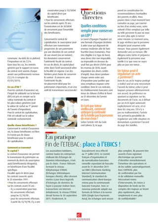 Les associations tutélaires,
comme toutes les entreprises
réalisant des Échanges de
Données Informatiques, n’ont
pas le choix : France Télécom
fermant le réseau
téléphonique ETEBAC
(Échanges télématiques
banques clients), elles devront
mettre à jour leurs logiciels
d’échanges de données de
façon à pouvoir réaliser leurs
transactions via Internet.
Initialement, le réseau ETEBAC
devait fermer le 30 septembre
2011. Finalement, le
En pratique
Fin de l’ETEBAC: place à l’EBICS !
Questions
directes
Quelles conditions
remplir pour conserver
un LeP?
Le Livret d’Epargne Populaire est
une formule d’épargne destinée
à aider ceux qui disposent de
revenus modestes afin de faire
fructifier leurs économies. Pour
être éligible à ce type de livret,
vous devez être non imposable,
ou imposable en dessous du
seuil fixé par décret (769€ pour
les revenus de 2010, avant
imputation des divers crédits
d’impôt). Vous devez produire
chaque année votre avis
d’imposition pour justifier que
vous remplissez toujours cette
condition. Dans le cas contraire,
les établissements bancaires sont
tenus de clôturer d’office le livret
au 31 décembre de l’année
en cours.
entantquetuteur
vieillissant,comment
anticiperlacontinuité
delatutelleparlapersonne
demonchoix?
Selon l’article 449 du Code
civil (alinéa 3), le juge
prend en considération les
recommandations éventuelles
des parents et alliés. Vous
pouvez donc à tout moment faire
connaître au juge, par courrier
ou lors d’un rendez-vous, votre
volonté d’être remplacé par telle
ou telle personne le jour où vous
ne serez plus apte à exercer
votre mission. Le moment venu,
le juge vérifiera que la personne
désignée peut assumer cette
mesure. Vous pouvez également
demander une co-mesure. Elle
allègera votre tâche et préparera
également la personne sous
tutelle à ce que vous ne soyez
plus un jour son tuteur…
Un tuteur peut-il
régulariser un acte
a posteriori?
Dans le cas où le majeur protégé
a réalisé seul un acte nécessitant
l’accord du tuteur, celui-ci peut
toujours prouver ultérieurement
son accord, de préférence en
ajoutant sa signature sur les
documents de l’acte, ou à défaut
par un écrit signé autorisant
explicitement cet acte, et ce
dans les cinq ans. S’il n’y a
pas eu malhonnêteté, l’article
465 prévoit la possibilité de
régulariser une telle situation en
demandant a posteriori l’accord
du juge des tutelles.
commune. Au-delà de ce plafond,
l’imposition est de 7,5%.
Dans tous les cas, les intérêts
générés par le support en euros
du contrat sont soumis chaque
année aux prélèvements sociaux
(12,3% à compter du
01/01/2011).
En cas d’ISF ?
Pour les contrats d’assurance vie,
l’impôt de solidarité sur la fortune
(ISF) est pris en compte sur la
valeur nominale du contrat et
les plus-values générées (soit
la valeur de rachat au 1er
janvier
de l’année d'imposition).
Pour le contrat de capitalisation,
l’ISF est calculé sur la valeur
nominale exclusivement.
Quelle clause bénéficiaire ?
Concernant le contrat d’assurance
vie, la clause bénéficiaire est libre.
Il n’existe pas de clause
bénéficiaire pour le contrat
de capitalisation.
Comment se transmet
le capital ?
Le contrat d’assurance vie permet
la transmission du patrimoine au
moment du décès du souscripteur
au(x) bénéficiaire(s) désigné(s),
en bénéficiant d’une fiscalité
spécifique.
Fiscalité après le décès pour
les contrats souscrits après
le 20 novembre 1991 :
• Pour les versements effectués
sur les contrats avant 70 ans :
- il y a exonération pour tous
les versements effectués
jusqu’au 12/10/98 ;
- pour les versements effectués
à partir du 13/10/98, il y a une
exonération jusqu’à 152500€
de capital décès par
bénéficiaire.
• Pour les versements effectués
sur les contrats après 70 ans :
l’exonération est de 30500€
de versement pour l’ensemble
des bénéficiaires.
Concernant le contrat de
capitalisation, le souscripteur peut
effectuer une transmission
progressive de son patrimoine
par une donation de son contrat
de son vivant (via un notaire) ;
les donataires conserveront
l’antériorité fiscale du contrat.
En cas de décès, le capital placé
entre dans l’actif successoral selon
la fiscalité en vigueur. L’un des
héritiers peut choisir de conserver
le contrat : il conserve ainsi
l’antériorité fiscale.
Un placement idéal pour les
patrimoines importants, et un vrai
outil de transmission successorale!
basculement sera effectif
au 1er
juillet 2012. Le Comité
français d’organisation et
de normalisation bancaires
conseille cependant de basculer
avant le 31 décembre 2011
sur EBICS (Electronic Banking
Internet Communication
Standard), le standard de
communication client-banque
retenu pour la communauté
bancaire française. Avec ce
nouveau protocole adapté aux
formats de fichiers à la norme
SEPA (Single Euro Payments
Area), les échanges sont encore
plus complets. Ils peuvent être
assortis d’une signature
électronique qui permet
d’identifier immédiatement
l’émetteur des opérations et
de les valider automatiquement.
Avec CERTICEO, plus
de confirmation par fax
ni de validation manuelle.
Nécessitant moins
d’intervenants, les mises à
disposition de fonds sur les
comptes des majeurs se feront
plus rapidement, plus
simplement et avec plus
de confidentialité!
©Digitalvision/GettyImages
© Laurence Mouton/PhotoAlto/Photononstop
 