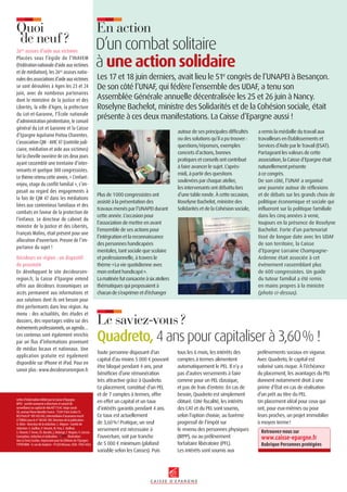 26es
assises d’aide aux victimes
Placées sous l’égide de l’INAVEM
(Fédération nationale d'aide aux victimes
et de médiation), les 26es
assises natio-
nalesdesassociationsd’aideauxvictimes
se sont déroulées à Agen les 23 et 24
juin, avec de nombreux partenaires
dont le ministère de la Justice et des
Libertés, la ville d’Agen, la préfecture
du Lot-et-Garonne, l’École nationale
d’administration pénitentiaire, le conseil
général du Lot et Garonne et la Caisse
d’Epargne Aquitaine Poitou Charentes.
L’association CJM - AVIC 47 (contrôle judi-
ciaire, médiation et aide aux victimes)
fut la cheville ouvrière de ces deux jours
ayant rassemblé une trentaine d’inter-
venants et quelque 300 congressistes.
Le thème retenu cette année, « L’enfant:
enjeu, otage du conflit familial », s’im-
posait au regard des engagements à
la fois de CJM 47 dans les médiations
liées aux contentieux familiaux et des
combats en faveur de la protection de
l’enfance. Le directeur de cabinet du
ministre de la Justice et des Libertés,
François Molins, était présent pour une
allocution d'ouverture. Preuve de l’im-
portance du sujet !
Décideurs en région : un dispositif
de proximité
En développant le site decideursen-
region.fr, la Caisse d’Epargne entend
offrir aux décideurs économiques un
accès permanent aux informations et
aux solutions dont ils ont besoin pour
être performants dans leur région. Au
menu : des actualités, des études et
dossiers, des reportages vidéo sur des
événementsprofessionnels,unagenda…
Les contenus sont également enrichis
par un flux d’informations provenant
de médias locaux et nationaux. Une
application gratuite est également
disponible sur iPhone et iPad. Pour en
savoir plus: www.decideursenregion.fr
Plus de 1000 congressistes ont
assisté à la présentation des
travaux menés par l’UNAPEI durant
cette année. L’occasion pour
l’association de mettre en avant
l’ensemble de ses actions pour
l’intégration et la reconnaissance
des personnes handicapées
mentales, tant sociale que scolaire
et professionnelle, à travers le
thème «La vie quotidienne avec
mon enfant handicapé».
Lamatinéefutconsacréeàsixateliers
thématiques qui proposaient à
chacundes’exprimeretd’échanger
autour de ses principales difficultés
ou des solutions qu’il a pu trouver :
questions/réponses, exemples
concrets d’actions, bonnes
pratiques et conseils ont contribué
à faire avancer le sujet. L’après-
midi, à partir des questions
soulevées par chaque atelier,
les intervenants ont débattu lors
d’une table ronde. À cette occasion,
Roselyne Bachelot, ministre des
Solidarités et de la Cohésion sociale,
Les 17 et 18 juin derniers, avait lieu le 51e
congrès de l’UNAPEI à Besançon.
De son côté l’UNAF, qui fédère l’ensemble des UDAF, a tenu son
Assemblée Générale annuelle décentralisée les 25 et 26 juin à Nancy.
Roselyne Bachelot, ministre des Solidarités et de la Cohésion sociale, était
présente à ces deux manifestations. La Caisse d’Epargne aussi !
D’un combat solitaire
à une action solidaire
Toute personne disposant d’un
capital d’au moins 5 000 € pouvant
être bloqué pendant 4 ans, peut
bénéficier d’une rémunération
très attractive grâce à Quadreto.
Ce placement, constitué d’un PEL
et de 7 comptes à termes, offre
en effet un capital et un taux
d’intérêts garantis pendant 4 ans.
Ce taux est actuellement
de 3,60%! Pratique, un seul
versement est nécessaire à
l’ouverture, soit par tranche
de 5 000 € minimum (plafond
variable selon les Caisses). Puis
tous les 6 mois, les intérêts des
comptes à termes alimentent
automatiquement le PEL. Il n’y a
pas d’autres versements à faire
comme pour un PEL classique,
et pas de frais d’entrée. En cas de
besoin, Quadreto est simplement
clôturé. Côté fiscalité, les intérêts
des CAT et du PEL sont soumis,
selon l’option choisie, au barème
progressif de l’impôt sur
le revenu des personnes physiques
(IRPP), ou au prélèvement
forfaitaire libératoire (PFL).
Les intérêts sont soumis aux
prélèvements sociaux en vigueur.
Avec Quadreto, le capital est
valorisé sans risque. À l’échéance
du placement, les avantages du PEL
donnent notamment droit à une
prime d’État en cas de réalisation
d’un prêt au titre du PEL.
Un placement idéal pour ceux qui
ont, pour eux-mêmes ou pour
leurs proches, un projet immobilier
à moyen terme!
Quadreto, 4 ans pour capitaliser à 3,60% !
a remis la médaille du travail aux
travailleurs en Établissements et
Services d’Aide par le Travail (ESAT).
Partageant les valeurs de cette
association, la Caisse d’Epargne était
naturellement présente
à ce congrès.
De son côté, l’UNAF a organisé
une journée autour de réflexions
et de débats sur les grands choix de
politique économique et sociale qui
influeront sur la politique familiale
dans les cinq années à venir,
toujours en la présence de Roselyne
Bachelot. Forte d’un partenariat
tissé de longue date avec les UDAF
de son territoire, la Caisse
d’Epargne Lorraine Champagne-
Ardenne était associée à cet
événement rassemblant plus
de 600 congressistes. Un guide
du tuteur familial a été remis
en mains propres à la ministre
(photo ci-dessus).
Lettred’informationéditéeparlaCaissed’Epargne.
BPCE-sociétéanonymeàdirectoireetconseilde
surveillanceaucapitalde486407115€.Siègesocial:
50,avenuePierreMendèsFrance-75201ParisCedex13.
RCSParisN°493455042,intermédiaired’assuranceinscrit
àl’ORIASsouslen°08045100.Directeurdelapublication:
O.Klein-Directeurdelarédaction:C.Mignon-Comitéde
rédaction:S.Guillois,P.Vincent,M.Frey,C.Bailleul,
S.Vincent,F.Ferrer,Ch.Baratin,J.Deberge,F.Wagner,V.Carrara.
Conception,rédactionetréalisation: .Illustration:
OxoLaTerre/Lezilus.ImpressionpourlesÉditionsdel’Epargne:
TYPOFORM–4,rueduVaulorin–91320Wissous.ISSN:1950-4454.
Le saviez-vous?
En actionQuoi
de neuf?
Retrouvez-nous sur
www.caisse-epargne.fr
Rubrique Personnes protégées
 