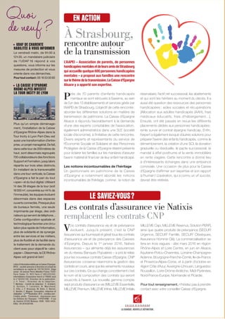 Près de 70 parents d’enfants handicapés
mentaux se sont retrouvés à Saverne, au sein
de l’un des 13 établissements et services gérés par
l’AAPEI de Strasbourg. L’objectif de cette rencontre :
aborder les différentes solutions en matière de
transmission de patrimoine. La Caisse d’Epargne
Alsace a répondu favorablement à la demande
d’une des experts comptables de l’association,
également administratrice dans une SLE (société
locale d’économie), à l’initiative de cette rencontre.
Divers experts et représentants du service de
l’Économie Sociale et Solidaire et des Personnes
Protégées de la Caisse d’Epargne étaient présents
pour éclairer les familles sur les manières d’assurer
l’avenir matériel et financier de leur enfant handicapé.
Les notions incontournables de l’héritage
Un gestionnaire en patrimoine de la Caisse
d’Epargne a notamment abordé les notions
incontournables de l’héritage, comme : la notion de
L
L’AAPEI – Association de parents, de personnes
handicapéesmentalesetdeleursamisdeStrasbourg
qui accueille quelque 600 personnes handicapées
mentales – a proposé aux familles une rencontre
surlethèmedelatransmission.LaCaissed’Epargne
Alsace y a apporté son expertise.
À Strasbourg,
rencontre autour
de la transmission
Les contrats d’assurance vie Natixis
remplacent les contrats CNP
Lettre d’information éditée par la Caisse d’Epargne.
BPCE - société anonyme à directoire et conseil de
surveillance au capital de 155 742 320 €. Siège
social : 50 avenue Pierre-Mendès-France 75201
Paris Cedex 13. RCS Paris n° 493 455 042,
intermédiaire d’assurance inscrit à l’ORIAS sous
le n° 08 045 100. Directeur de la publication :
J.-Y. Forel - Directeur de la rédaction :
T. Martinez - Comité de rédaction : E. ­Grimbert,
S. Guillois, F. Levallois, N. Marchand,
C. Villa, J.-F. Broussas, M. Klotz, C. Bernot,
C. ­Baratin, F. Wagner. Conception, rédaction et
réalisation : Illustration :Ulf. K.-comillus.com-
Crédits photo : Thinkstock - Impression pour
les Éditions de l’Épargne : TYPOFORM - 4 rue
du Vaulorin 91320 Wissous. ISSN : 1950-4454.
EdEp : 04.2016.60189.
Vos contrats d’assurance vie et de prévoyance
évoluent. Jusqu’à présent, c’est la CNP
Assurances qui fournissait et gérait tous les contrats
d’assurance vie et de prévoyance des Caisses
d’Epargne. Depuis le 1er
janvier 2016, Natixis
Assurances – qui alimente déjà les assurances
vie du réseau Banques Populaires – a pris le relais
pour les nouveaux contrats Caisse d’Epargne. CNP
Assurances conserve néanmoins la gestion des
contrats en cours, ainsi que les versements nouveaux
sur ces contrats. Ce qui change concrètement c’est
le nom et la composition des contrats qui seront
souscrits à l’avenir. La nouvelle gamme compte
sept produits d’assurance vie (MILLEVIE Essentielle,
MILLEVIE Premium, MILLEVIE Infinie, MILLEVIE Initiale,
MILLEVIE Capi, MILLEVIE Revenus, Solution PERP),
ainsi que quatre produits de prévoyance (SECUR’
Urgence, SECUR’ Famille, SECUR’ Obsèques,
Assurance Homme Clé). La commercialisation se
fera en trois vagues : dès mars 2016 en région
Rhône-Alpes et Loire Centre, en juin en Alsace,
Aquitaine-Poitou-Charentes, Lorraine-Champagne-
Ardenne, Bourgogne-Franche-Comté, Ile-de-France
et Provence-Alpes-Corse, et à partir d’octobre en
région Côte d’Azur, Auvergne-Limousin, Languedoc-
Roussillon, Loire-Drôme-Ardèche, Midi-Pyrénées,
Nord-France-Europe, Normandie et Picardie.
Pour tout renseignement, n’hésitez pas à prendre
contact avec votre conseiller Caisse d’Epargne.
Quoi
de neuf ?
EN ACTION
réservataire, l’actif net successoral, les abattements
et qui sont les héritiers au moment du décès. Il a
aussi été question des ressources des personnes
handicapées : aides sociales et récupérations
[Allocation aux adultes handicapés (AAH), frais
médicaux éducatifs, frais d’hébergement…].
Ensuite, ont été passés en revue les différents
placements dédiés aux personnes handicapées :
rente survie et contrat épargne handicap. Enfin,
l’expert a également évoqué d’autres solutions pour
préparer l’avenir des enfants handicapés, comme le
démembrement, la création d’une SCI, la donation
graduelle ou résiduelle, le pacte successoral, le
mandat à effet posthume et la vente immobilière
en rente viagère. Cette rencontre a donné lieu
à d’intéressants échanges dans une ambiance
conviviale. Une occasion de plus pour la Caisse
d’Epargne d’affirmer son expertise et son rapport
à l’humain ! L’opération, qui a connu un vif succès,
devrait être réitérée.
LE SAVIEZ-VOUS ?
• UDAF DE CHARENTE
HABILITÉE À VOUS INFORMER
Le vendredi matin, de 9 h 30 à
12 h 30, un mandataire judiciaire
de l’UDAF 16 répond à vos
questions, vous informe sur les
mesures de protection et vous
oriente dans vos démarches.
Pourtoutcontact:0516530060
• LA CAISSE D’EPARGNE
RHÔNE-ALPES INVESTIT
LA TOUR INCITY DE LYON
Plus qu’un simple déménage-
ment, l’installation de la Caisse
d’Epargne Rhône-Alpes dans la
Tour Incity à Lyon Part-Dieu est
aussi une transformation d’entre-
prise,unprojetmanagérial.Defait,
dans cette tour de 200 mètres de
haut, sont désormais regroupés
700 collaborateurs des fonctions
Support et Formation, jusqu’alors
répartis sur trois sites distincts.
En installant de la transversalité
dans une tour verticale, la Caisse
d’Epargne a fait le pari du tout
« open » et du tout digital. Utilisant
14 des 39 étages de la tour (soit
18 000m²,concentréssur44 %de
l’immeuble), les équipes évoluent
désormais dans des espaces
ouverts connectés. Presque plus
de bureaux fermés, une seule
imprimante par étage, des ordi-
nateursquiserventdetéléphone…
Cette configuration spatiale et
technologique favorise une circu-
lation plus rapide de l’information,
plus de solidarité et de synergie
entre les services et les métiers,
plus de fluidité et de facilité dans
le traitement de la demande du
client avec pour objectif le « zéro
papier ». Désormais, la CE Rhône-
Alpes voit grand et loin !
017422_JE_TUTELLE_n42.indd 4 19/04/2016 16:42
 