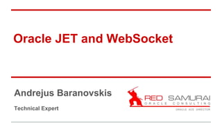 Oracle JET and WebSocket
Andrejus Baranovskis
Technical Expert
 