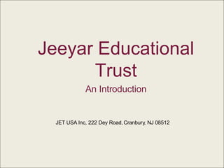 Jeeyar Educational
Trust
An Introduction

JET USA Inc, 222 Dey Road, Cranbury, NJ 08512

 